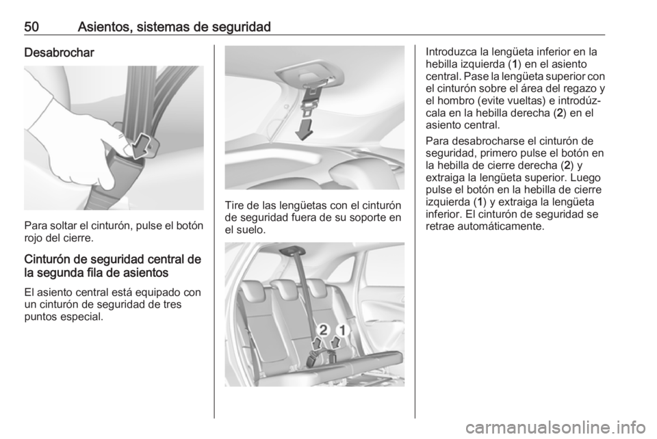OPEL CROSSLAND X 2019  Manual de Instrucciones (in Spanish) 50Asientos, sistemas de seguridadDesabrochar
Para soltar el cinturón, pulse el botónrojo del cierre.
Cinturón de seguridad central de
la segunda fila de asientos
El asiento central está equipado c
