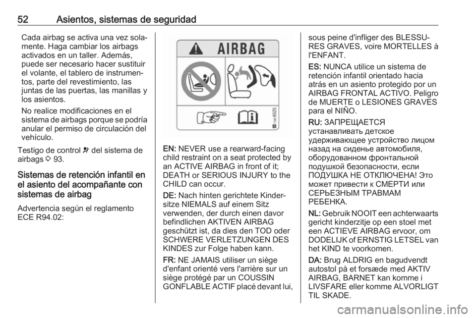 OPEL CROSSLAND X 2019  Manual de Instrucciones (in Spanish) 52Asientos, sistemas de seguridadCada airbag se activa una vez sola‐
mente. Haga cambiar los airbags
activados en un taller. Además,
puede ser necesario hacer sustituir
el volante, el tablero de in