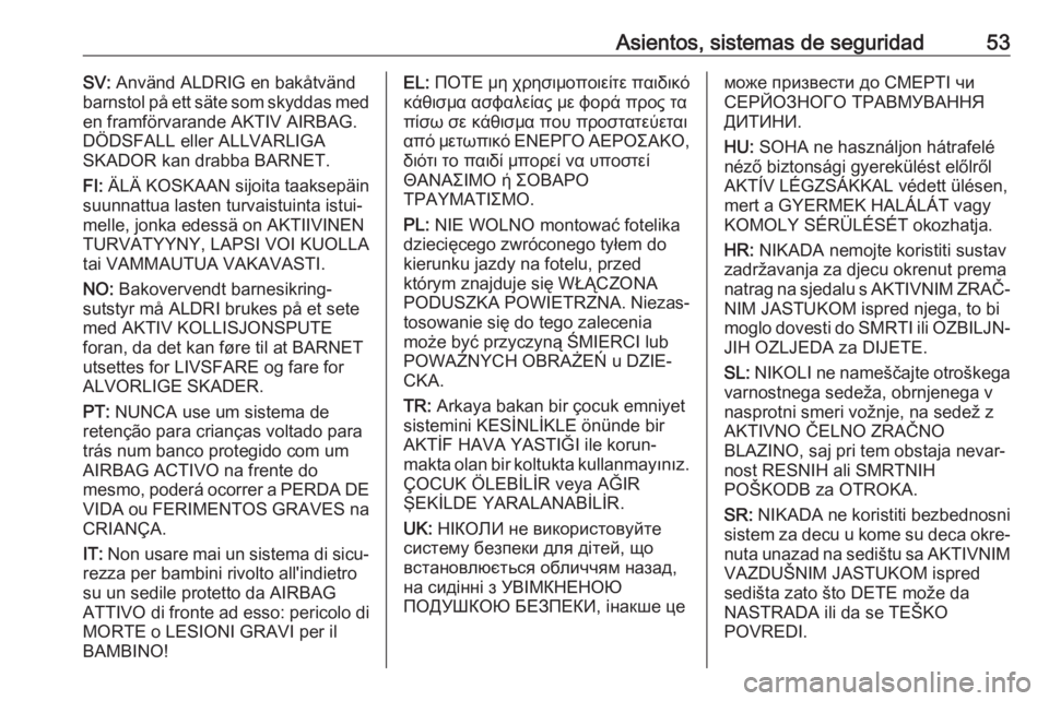 OPEL CROSSLAND X 2019  Manual de Instrucciones (in Spanish) Asientos, sistemas de seguridad53SV: Använd ALDRIG en bakåtvänd
barnstol på ett säte som skyddas med
en framförvarande AKTIV AIRBAG.
DÖDSFALL eller ALLVARLIGA
SKADOR kan drabba BARNET.
FI:  ÄL