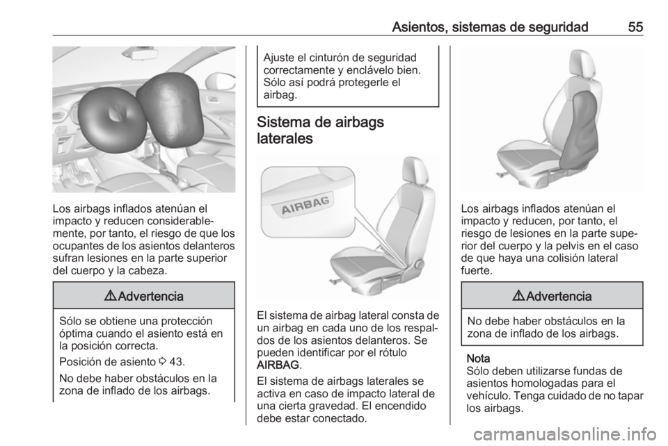 OPEL CROSSLAND X 2019  Manual de Instrucciones (in Spanish) Asientos, sistemas de seguridad55
Los airbags inflados atenúan el
impacto y reducen considerable‐
mente, por tanto, el riesgo de que los
ocupantes de los asientos delanteros sufran lesiones en la p