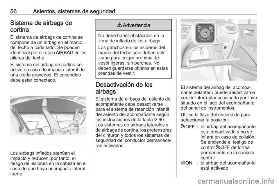 OPEL CROSSLAND X 2019  Manual de Instrucciones (in Spanish) 56Asientos, sistemas de seguridadSistema de airbags decortina
El sistema de airbags de cortina se
compone de un airbag en el marco
del techo a cada lado. Se pueden
identificar por el rótulo  AIRBAG e