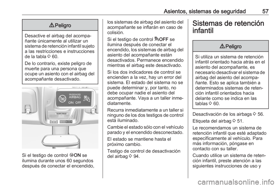 OPEL CROSSLAND X 2019  Manual de Instrucciones (in Spanish) Asientos, sistemas de seguridad579Peligro
Desactive el airbag del acompa‐
ñante únicamente al utilizar un
sistema de retención infantil sujeto a las restricciones e instrucciones
de la tabla  3 6