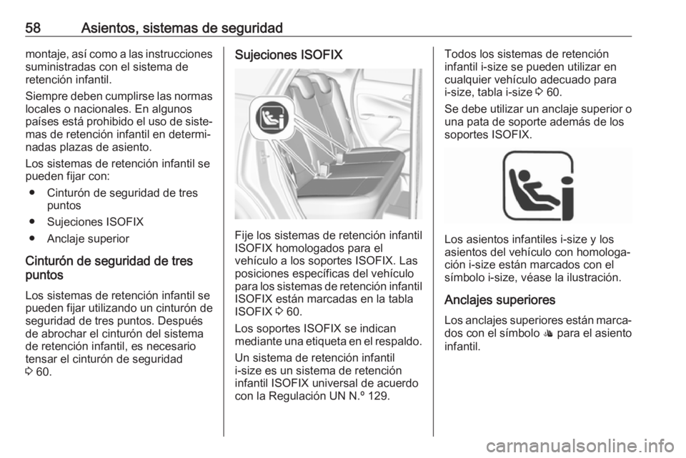 OPEL CROSSLAND X 2019  Manual de Instrucciones (in Spanish) 58Asientos, sistemas de seguridadmontaje, así como a las instruccionessuministradas con el sistema de
retención infantil.
Siempre deben cumplirse las normas
locales o nacionales. En algunos
países 