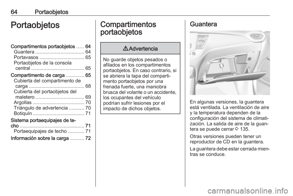 OPEL CROSSLAND X 2019  Manual de Instrucciones (in Spanish) 64PortaobjetosPortaobjetosCompartimentos portaobjetos.....64
Guantera ................................... 64
Portavasos ................................ 65
Portaobjetos de la consola central .........