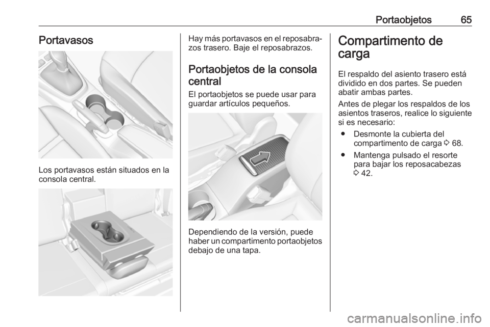 OPEL CROSSLAND X 2019  Manual de Instrucciones (in Spanish) Portaobjetos65Portavasos
Los portavasos están situados en la
consola central.
Hay más portavasos en el reposabra‐ zos trasero. Baje el reposabrazos.
Portaobjetos de la consola central
El portaobje