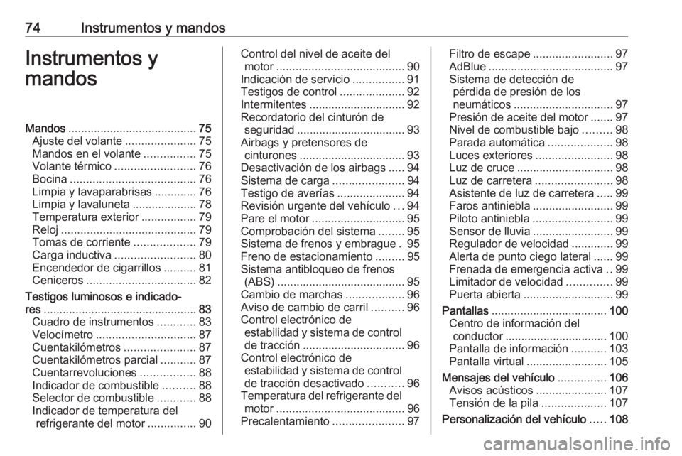 OPEL CROSSLAND X 2019 Manual de Instrucciones (in Spanish) 74Instrumentos y mandosInstrumentos y
mandosMandos ........................................ 75
Ajuste del volante ......................75
Mandos en el volante ................75
Volante térmico .... OPEL CROSSLAND X 2019 Manual de Instrucciones (in Spanish) 74Instrumentos y mandosInstrumentos y
mandosMandos ........................................ 75
Ajuste del volante ......................75
Mandos en el volante ................75
Volante térmico ....