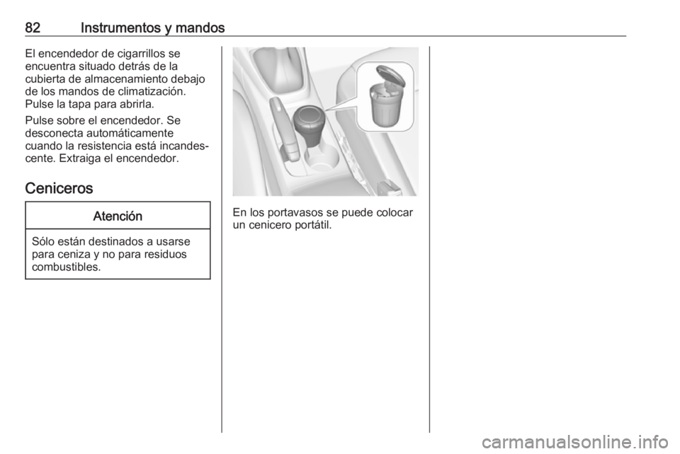 OPEL CROSSLAND X 2019 Manual de Instrucciones (in Spanish) 82Instrumentos y mandosEl encendedor de cigarrillos se
encuentra situado detrás de la
cubierta de almacenamiento debajo
de los mandos de climatización.
Pulse la tapa para abrirla.
Pulse sobre el enc OPEL CROSSLAND X 2019 Manual de Instrucciones (in Spanish) 82Instrumentos y mandosEl encendedor de cigarrillos se
encuentra situado detrás de la
cubierta de almacenamiento debajo
de los mandos de climatización.
Pulse la tapa para abrirla.
Pulse sobre el enc