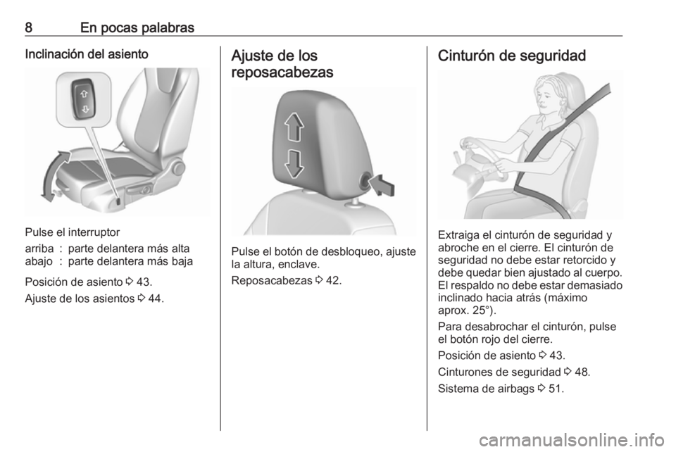 OPEL CROSSLAND X 2019  Manual de Instrucciones (in Spanish) 8En pocas palabrasInclinación del asiento
Pulse el interruptor
arriba:parte delantera más altaabajo:parte delantera más baja
Posición de asiento 3 43.
Ajuste de los asientos  3 44.
Ajuste de los
r