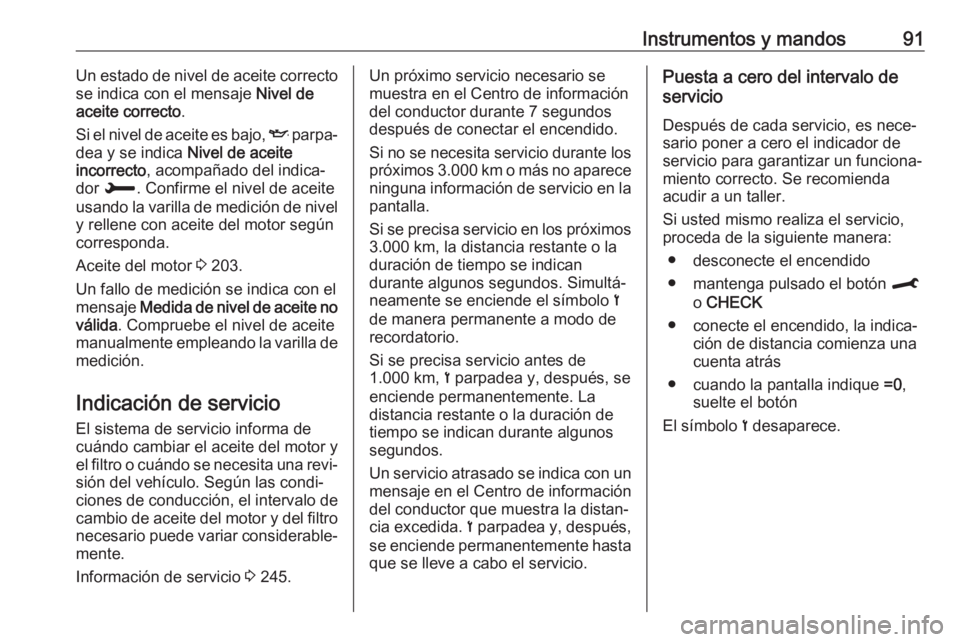 OPEL CROSSLAND X 2019  Manual de Instrucciones (in Spanish) Instrumentos y mandos91Un estado de nivel de aceite correcto
se indica con el mensaje  Nivel de
aceite correcto .
Si el nivel de aceite es bajo,  I parpa‐
dea y se indica  Nivel de aceite
incorrecto