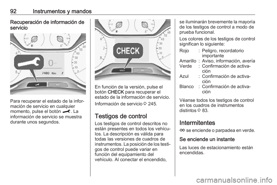 OPEL CROSSLAND X 2019  Manual de Instrucciones (in Spanish) 92Instrumentos y mandosRecuperación de información de
servicio
Para recuperar el estado de la infor‐
mación de servicio en cualquier
momento, pulse el botón  M. La
información de servicio se mu