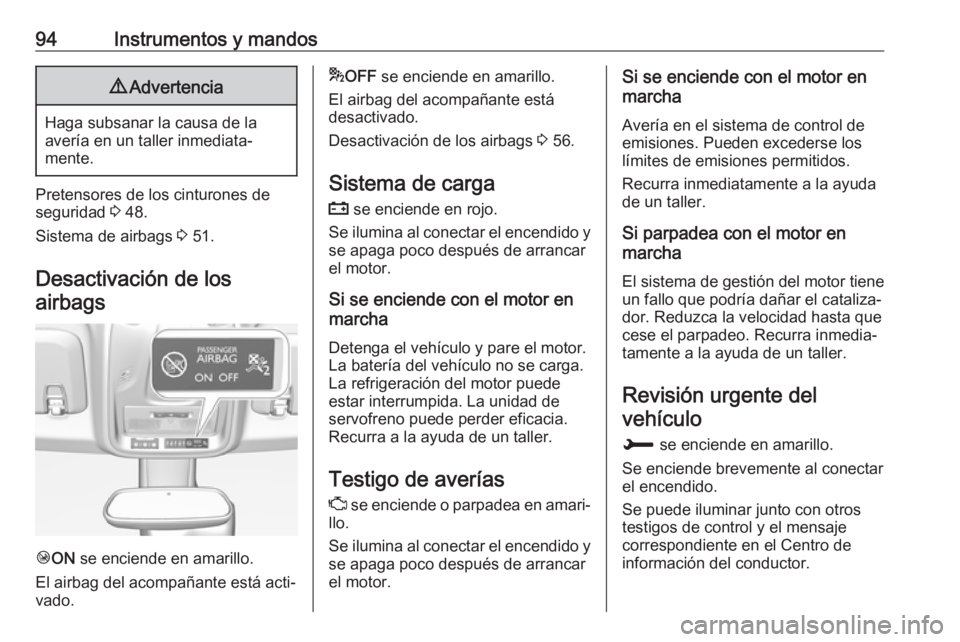 OPEL CROSSLAND X 2019  Manual de Instrucciones (in Spanish) 94Instrumentos y mandos9Advertencia
Haga subsanar la causa de la
avería en un taller inmediata‐
mente.
Pretensores de los cinturones de
seguridad  3 48.
Sistema de airbags  3 51.
Desactivación de 