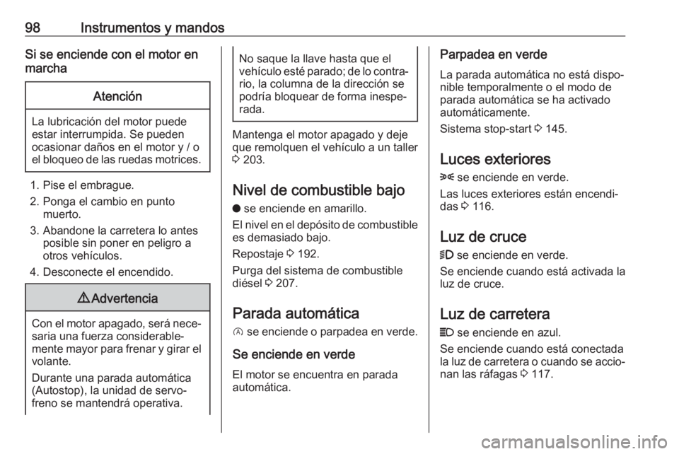 OPEL CROSSLAND X 2019  Manual de Instrucciones (in Spanish) 98Instrumentos y mandosSi se enciende con el motor en
marchaAtención
La lubricación del motor puede
estar interrumpida. Se pueden
ocasionar daños en el motor y / o
el bloqueo de las ruedas motrices