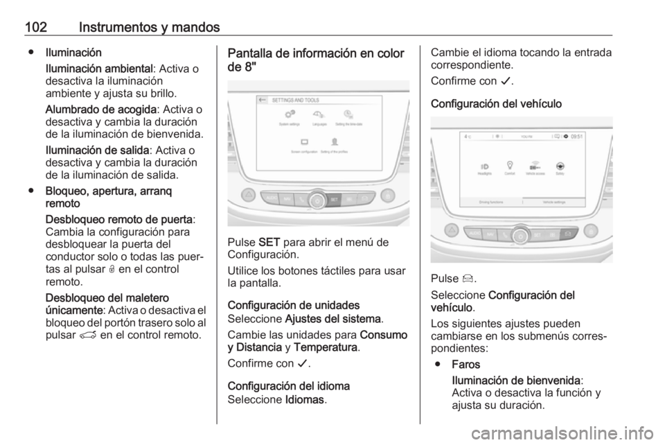 OPEL CROSSLAND X 2019.75 Manual de Instrucciones (in Spanish) 102Instrumentos y mandos●Iluminación
Iluminación ambiental : Activa o
desactiva la iluminación
ambiente y ajusta su brillo.
Alumbrado de acogida : Activa o
desactiva y cambia la duración
de la i OPEL CROSSLAND X 2019.75 Manual de Instrucciones (in Spanish) 102Instrumentos y mandos●Iluminación
Iluminación ambiental : Activa o
desactiva la iluminación
ambiente y ajusta su brillo.
Alumbrado de acogida : Activa o
desactiva y cambia la duración
de la i