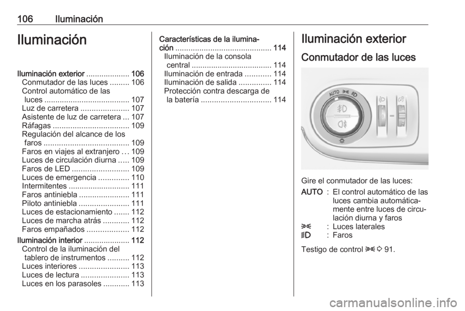 OPEL CROSSLAND X 2019.75  Manual de Instrucciones (in Spanish) 106IluminaciónIluminaciónIluminación exterior....................106
Conmutador de las luces .........106
Control automático de las luces ....................................... 107
Luz de carrete