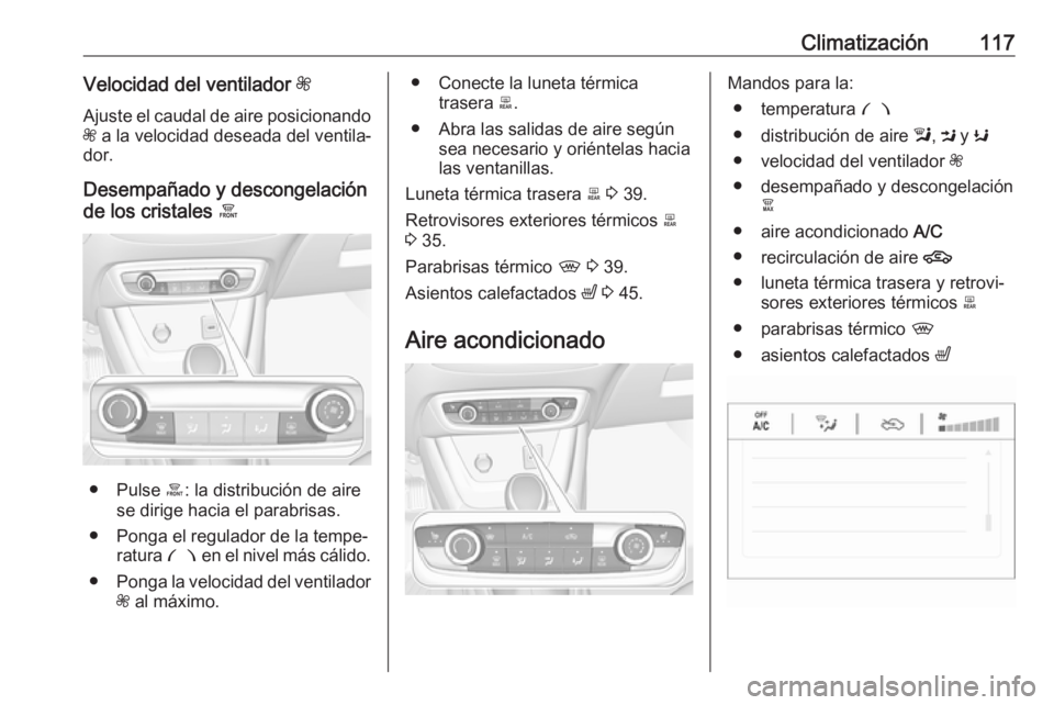 OPEL CROSSLAND X 2019.75 Manual de Instrucciones (in Spanish) Climatización117Velocidad del ventilador Z
Ajuste el caudal de aire posicionando Z a la velocidad deseada del ventila‐
dor.
Desempañado y descongelación
de los cristales á
● Pulse á: la dis OPEL CROSSLAND X 2019.75 Manual de Instrucciones (in Spanish) Climatización117Velocidad del ventilador Z
Ajuste el caudal de aire posicionando Z a la velocidad deseada del ventila‐
dor.
Desempañado y descongelación
de los cristales á
● Pulse á: la dis