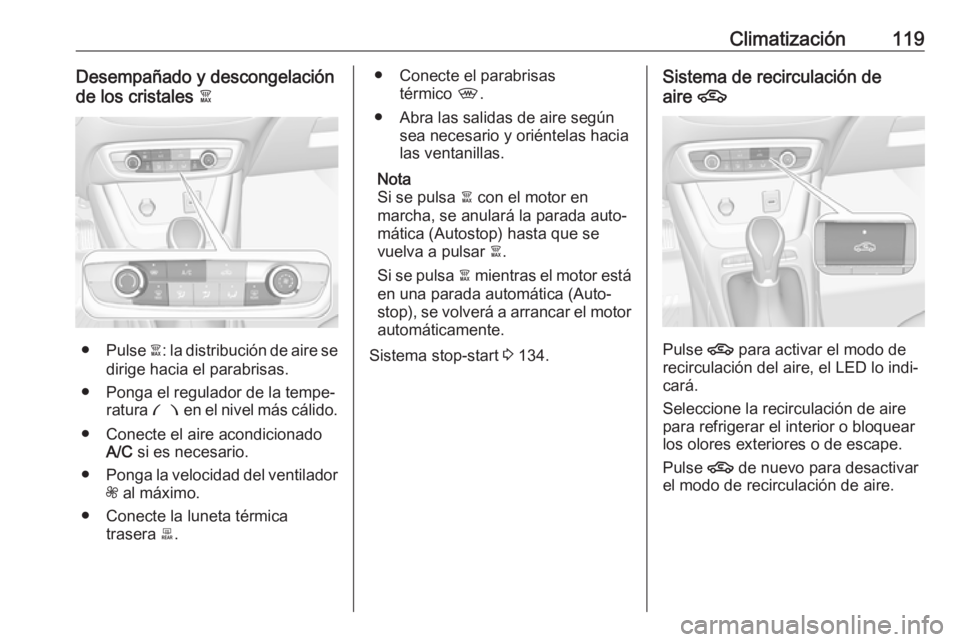 OPEL CROSSLAND X 2019.75  Manual de Instrucciones (in Spanish) Climatización119Desempañado y descongelación
de los cristales  à
●Pulse  à: la distribución de aire se
dirige hacia el parabrisas.
● Ponga el regulador de la tempe‐ ratura  £ en el nivel 