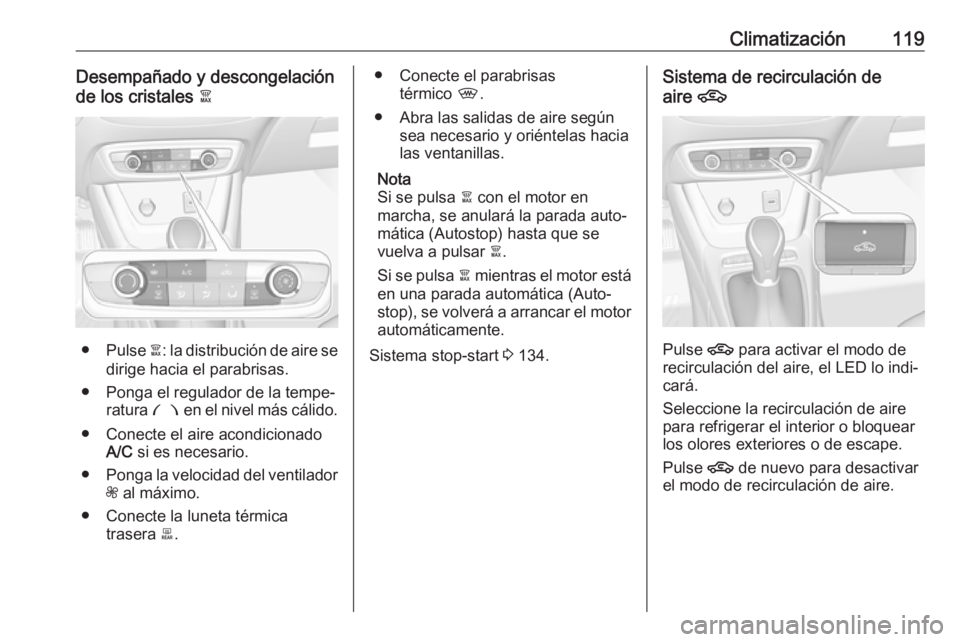 OPEL CROSSLAND X 2019.75 Manual de Instrucciones (in Spanish) Climatización119Desempañado y descongelación
de los cristales à
●Pulse à: la distribución de aire se
dirige hacia el parabrisas.
● Ponga el regulador de la tempe‐ ratura £ en el nivel OPEL CROSSLAND X 2019.75 Manual de Instrucciones (in Spanish) Climatización119Desempañado y descongelación
de los cristales à
●Pulse à: la distribución de aire se
dirige hacia el parabrisas.
● Ponga el regulador de la tempe‐ ratura £ en el nivel
