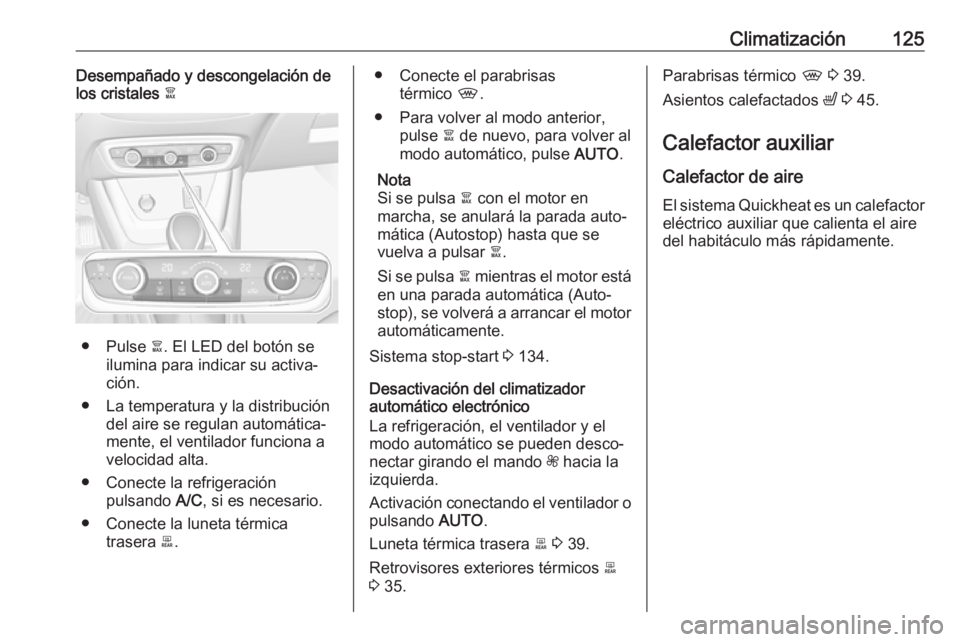 OPEL CROSSLAND X 2019.75 Manual de Instrucciones (in Spanish) Climatización125Desempañado y descongelación de
los cristales à
● Pulse à. El LED del botón se
ilumina para indicar su activa‐
ción.
● La temperatura y la distribución del aire se regul OPEL CROSSLAND X 2019.75 Manual de Instrucciones (in Spanish) Climatización125Desempañado y descongelación de
los cristales à
● Pulse à. El LED del botón se
ilumina para indicar su activa‐
ción.
● La temperatura y la distribución del aire se regul