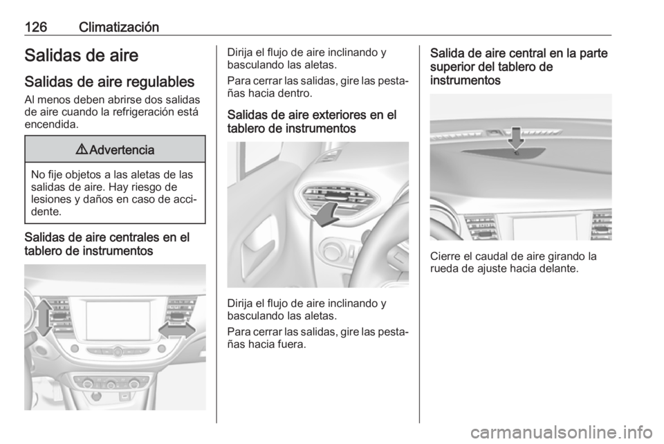 OPEL CROSSLAND X 2019.75  Manual de Instrucciones (in Spanish) 126ClimatizaciónSalidas de aireSalidas de aire regulables
Al menos deben abrirse dos salidas
de aire cuando la refrigeración está
encendida.9 Advertencia
No fije objetos a las aletas de las
salidas