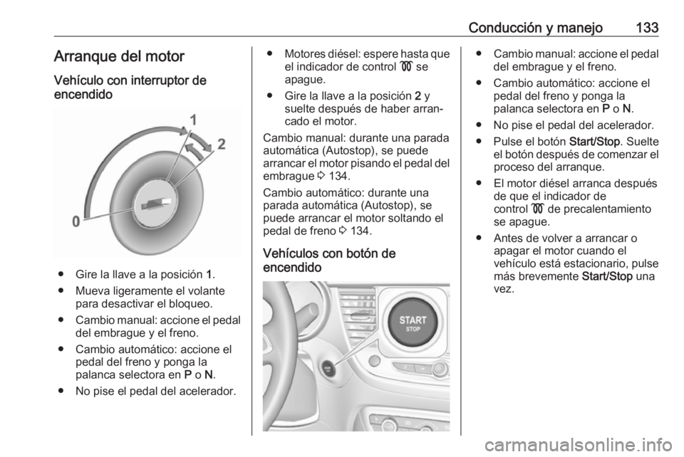 OPEL CROSSLAND X 2019.75 Manual de Instrucciones (in Spanish) Conducción y manejo133Arranque del motor
Vehículo con interruptor de
encendido
● Gire la llave a la posición 1.
● Mueva ligeramente el volante para desactivar el bloqueo.
● Cambio manual: ac OPEL CROSSLAND X 2019.75 Manual de Instrucciones (in Spanish) Conducción y manejo133Arranque del motor
Vehículo con interruptor de
encendido
● Gire la llave a la posición 1.
● Mueva ligeramente el volante para desactivar el bloqueo.
● Cambio manual: ac