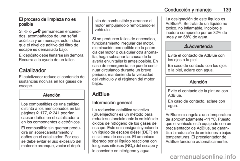 OPEL CROSSLAND X 2019.75  Manual de Instrucciones (in Spanish) Conducción y manejo139El proceso de limpieza no es
posible
Si  % o C  permanecen encendi‐
dos, acompañados de una señal
acústica y un mensaje, esto indica
que el nivel de aditivo del filtro de
e