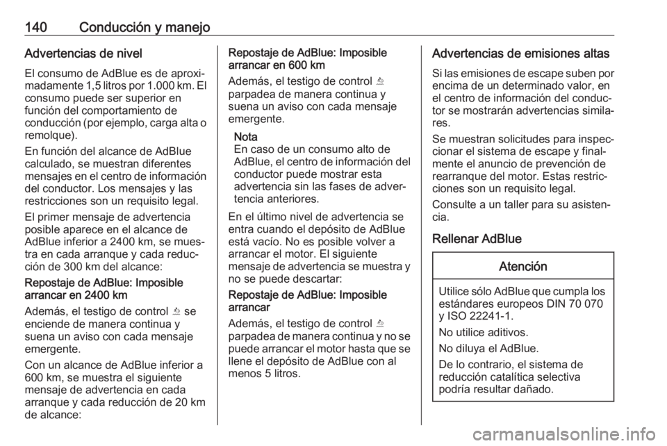 OPEL CROSSLAND X 2019.75  Manual de Instrucciones (in Spanish) 140Conducción y manejoAdvertencias de nivelEl consumo de AdBlue es de aproxi‐
madamente 1,5 litros por 1.000 km. El
consumo puede ser superior en
función del comportamiento de
conducción (por eje