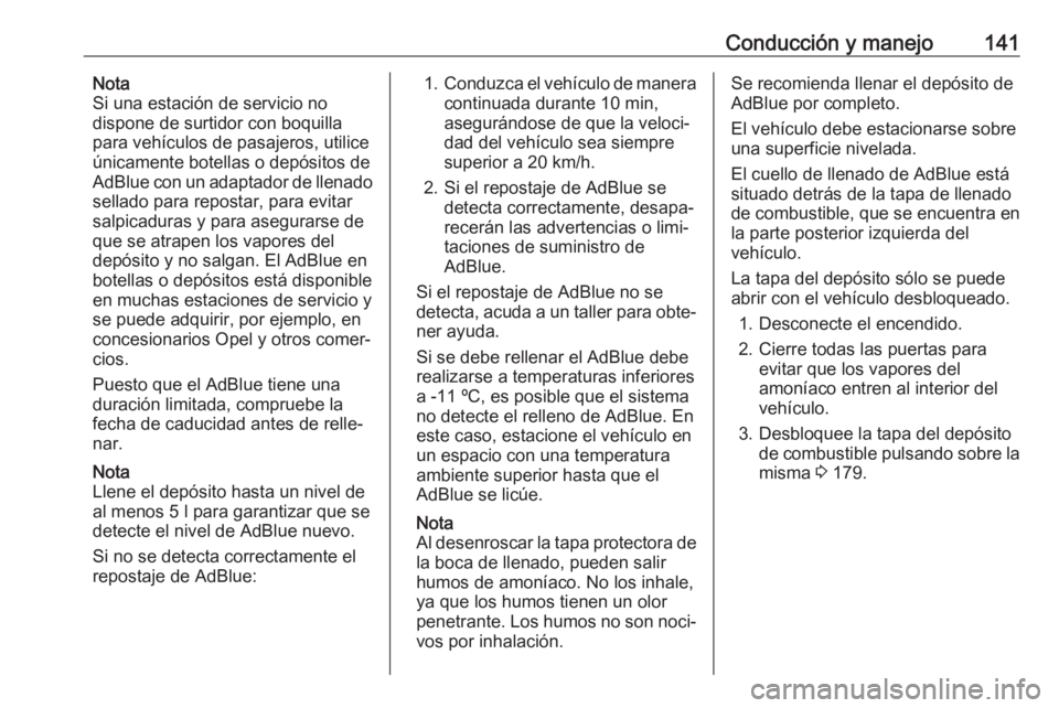 OPEL CROSSLAND X 2019.75 Manual de Instrucciones (in Spanish) Conducción y manejo141Nota
Si una estación de servicio no
dispone de surtidor con boquilla
para vehículos de pasajeros, utilice
únicamente botellas o depósitos de
AdBlue con un adaptador de llena OPEL CROSSLAND X 2019.75 Manual de Instrucciones (in Spanish) Conducción y manejo141Nota
Si una estación de servicio no
dispone de surtidor con boquilla
para vehículos de pasajeros, utilice
únicamente botellas o depósitos de
AdBlue con un adaptador de llena