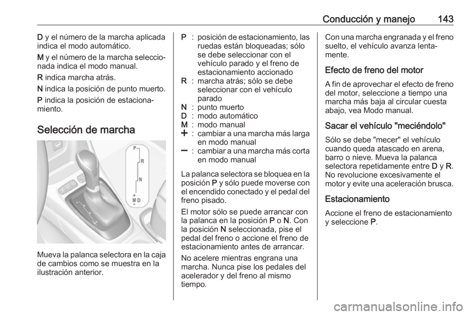 OPEL CROSSLAND X 2019.75 Manual de Instrucciones (in Spanish) Conducción y manejo143D y el número de la marcha aplicada
indica el modo automático.
M y el número de la marcha seleccio‐
nada indica el modo manual.
R indica marcha atrás.
N indica la posic OPEL CROSSLAND X 2019.75 Manual de Instrucciones (in Spanish) Conducción y manejo143D y el número de la marcha aplicada
indica el modo automático.
M y el número de la marcha seleccio‐
nada indica el modo manual.
R indica marcha atrás.
N indica la posic