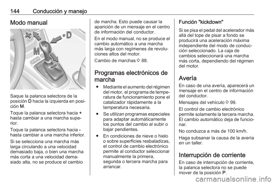 OPEL CROSSLAND X 2019.75 Manual de Instrucciones (in Spanish) 144Conducción y manejoModo manual
Saque la palanca selectora de la
posición D hacia la izquierda en posi‐
ción M.
Toque la palanca selectora hacia +
hasta cambiar a una marcha supe‐ rior.
To OPEL CROSSLAND X 2019.75 Manual de Instrucciones (in Spanish) 144Conducción y manejoModo manual
Saque la palanca selectora de la
posición D hacia la izquierda en posi‐
ción M.
Toque la palanca selectora hacia +
hasta cambiar a una marcha supe‐ rior.
To
