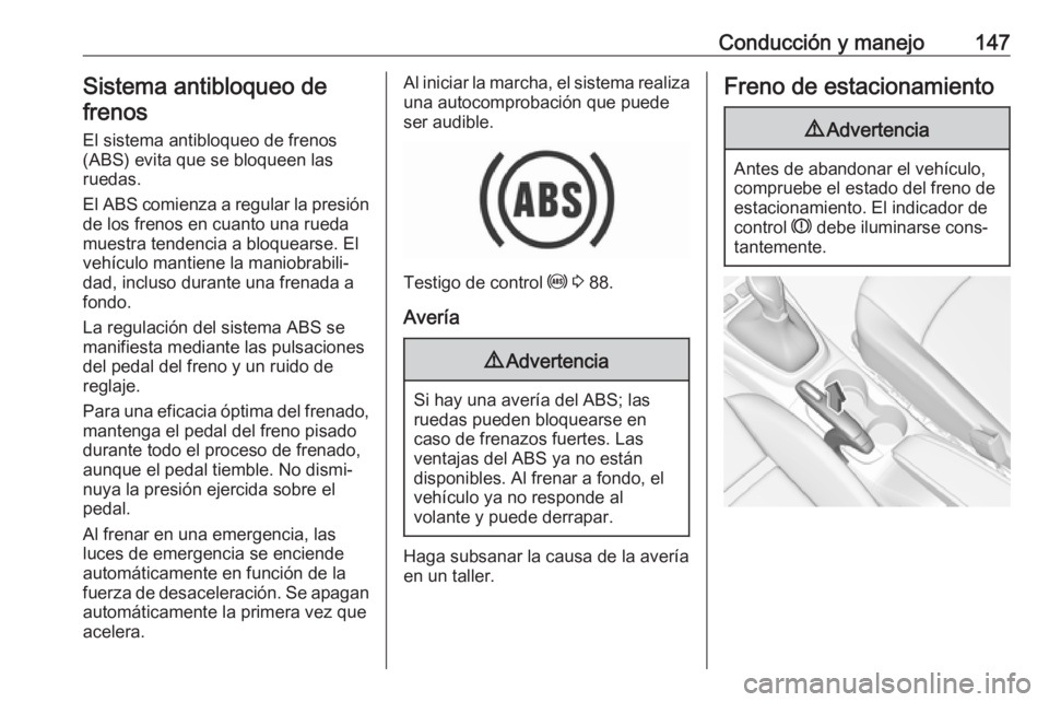 OPEL CROSSLAND X 2019.75 Manual de Instrucciones (in Spanish) Conducción y manejo147Sistema antibloqueo de
frenos
El sistema antibloqueo de frenos(ABS) evita que se bloqueen las
ruedas.
El ABS comienza a regular la presión
de los frenos en cuanto una rueda
mue OPEL CROSSLAND X 2019.75 Manual de Instrucciones (in Spanish) Conducción y manejo147Sistema antibloqueo de
frenos
El sistema antibloqueo de frenos(ABS) evita que se bloqueen las
ruedas.
El ABS comienza a regular la presión
de los frenos en cuanto una rueda
mue