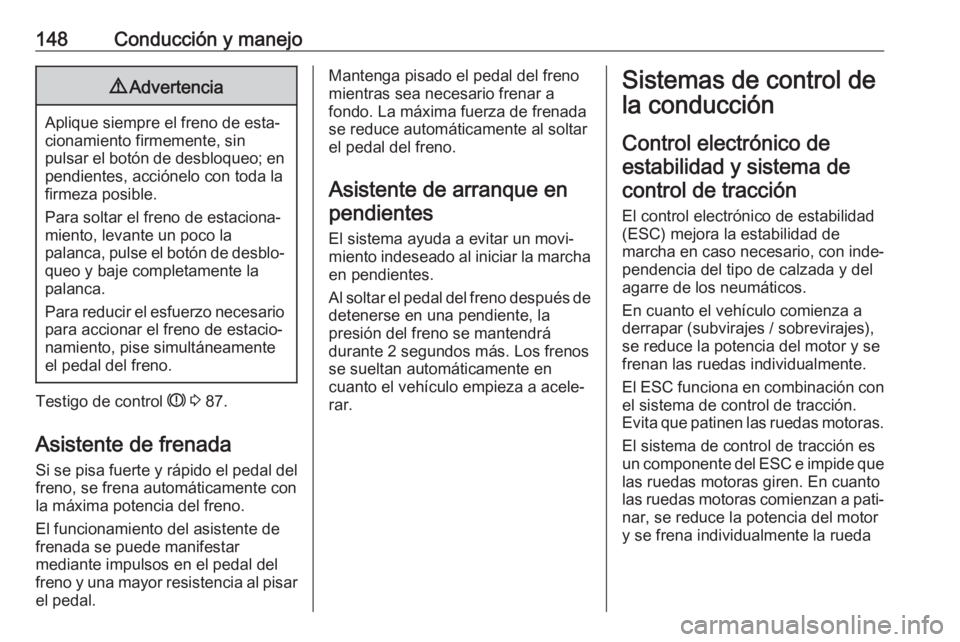 OPEL CROSSLAND X 2019.75 Manual de Instrucciones (in Spanish) 148Conducción y manejo9Advertencia
Aplique siempre el freno de esta‐
cionamiento firmemente, sin
pulsar el botón de desbloqueo; en pendientes, acciónelo con toda la
firmeza posible.
Para soltar e OPEL CROSSLAND X 2019.75 Manual de Instrucciones (in Spanish) 148Conducción y manejo9Advertencia
Aplique siempre el freno de esta‐
cionamiento firmemente, sin
pulsar el botón de desbloqueo; en pendientes, acciónelo con toda la
firmeza posible.
Para soltar e