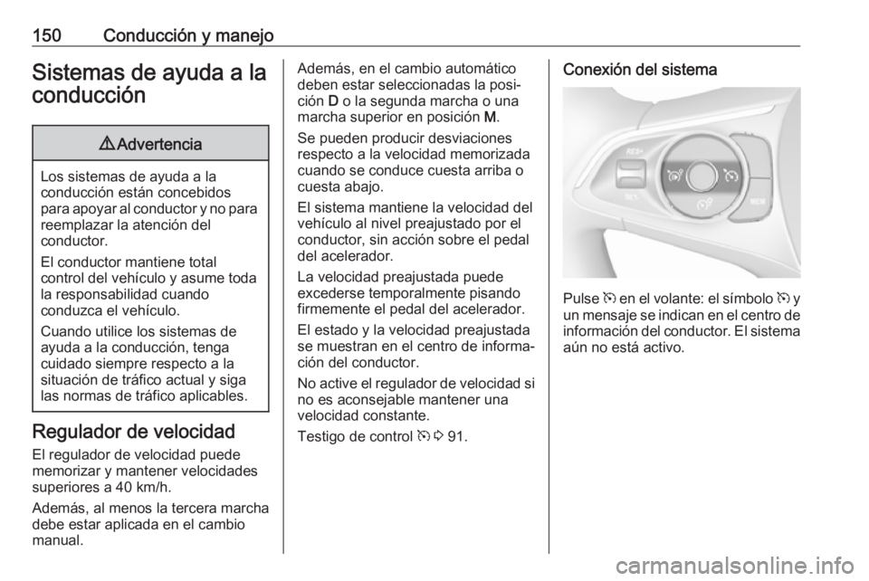 OPEL CROSSLAND X 2019.75 Manual de Instrucciones (in Spanish) 150Conducción y manejoSistemas de ayuda a laconducción9 Advertencia
Los sistemas de ayuda a la
conducción están concebidos
para apoyar al conductor y no para reemplazar la atención del
conductor. OPEL CROSSLAND X 2019.75 Manual de Instrucciones (in Spanish) 150Conducción y manejoSistemas de ayuda a laconducción9 Advertencia
Los sistemas de ayuda a la
conducción están concebidos
para apoyar al conductor y no para reemplazar la atención del
conductor.