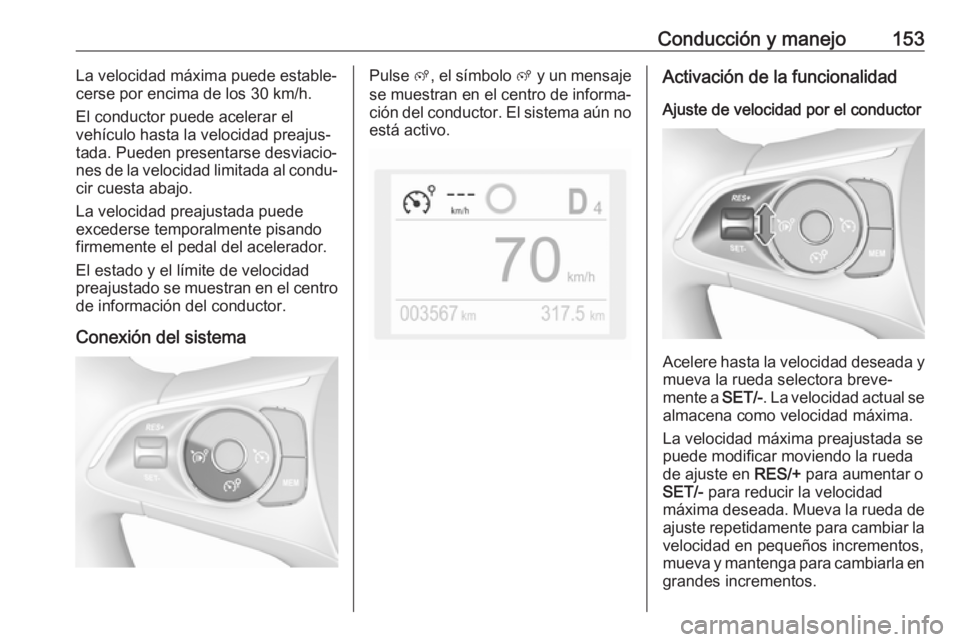 OPEL CROSSLAND X 2019.75 Manual de Instrucciones (in Spanish) Conducción y manejo153La velocidad máxima puede estable‐
cerse por encima de los 30 km/h.
El conductor puede acelerar el
vehículo hasta la velocidad preajus‐
tada. Pueden presentarse desviacio OPEL CROSSLAND X 2019.75 Manual de Instrucciones (in Spanish) Conducción y manejo153La velocidad máxima puede estable‐
cerse por encima de los 30 km/h.
El conductor puede acelerar el
vehículo hasta la velocidad preajus‐
tada. Pueden presentarse desviacio