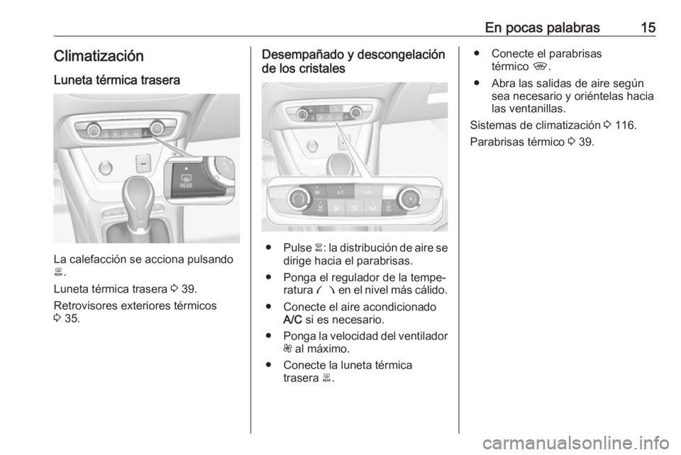 OPEL CROSSLAND X 2019.75  Manual de Instrucciones (in Spanish) En pocas palabras15Climatización
Luneta térmica trasera
La calefacción se acciona pulsando
b .
Luneta térmica trasera  3 39.
Retrovisores exteriores térmicos
3  35.
Desempañado y descongelación