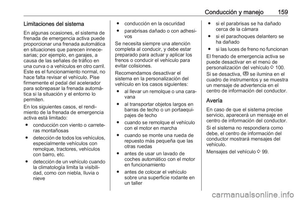 OPEL CROSSLAND X 2019.75 Manual de Instrucciones (in Spanish) Conducción y manejo159Limitaciones del sistemaEn algunas ocasiones, el sistema de
frenada de emergencia activa puede
proporcionar una frenada automática en situaciones que parecen innece‐
sarias; OPEL CROSSLAND X 2019.75 Manual de Instrucciones (in Spanish) Conducción y manejo159Limitaciones del sistemaEn algunas ocasiones, el sistema de
frenada de emergencia activa puede
proporcionar una frenada automática en situaciones que parecen innece‐
sarias;