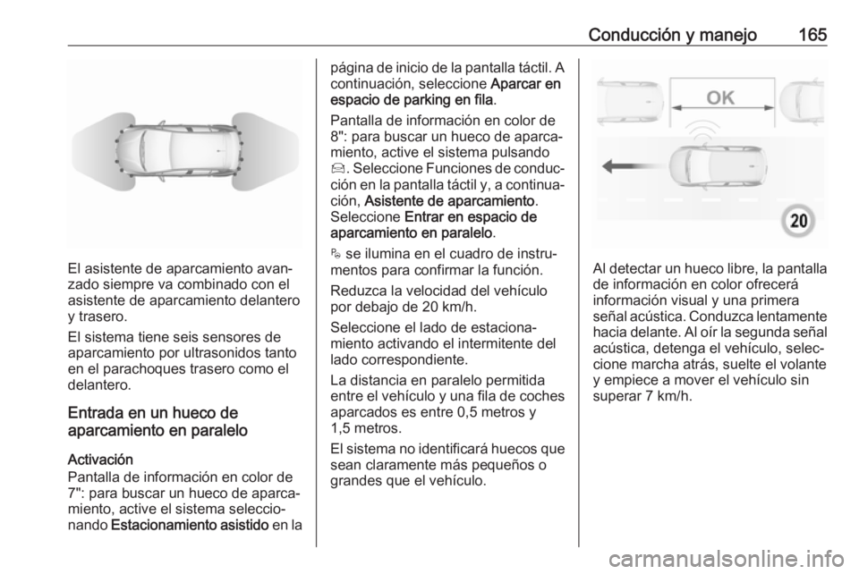 OPEL CROSSLAND X 2019.75 Manual de Instrucciones (in Spanish) Conducción y manejo165
El asistente de aparcamiento avan‐
zado siempre va combinado con el
asistente de aparcamiento delantero
y trasero.
El sistema tiene seis sensores de
aparcamiento por ultrason OPEL CROSSLAND X 2019.75 Manual de Instrucciones (in Spanish) Conducción y manejo165
El asistente de aparcamiento avan‐
zado siempre va combinado con el
asistente de aparcamiento delantero
y trasero.
El sistema tiene seis sensores de
aparcamiento por ultrason