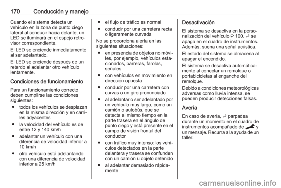 OPEL CROSSLAND X 2019.75 Manual de Instrucciones (in Spanish) 170Conducción y manejoCuando el sistema detecta un
vehículo en la zona de punto ciego
lateral al conducir hacia delante, un
LED se iluminará en el espejo retro‐
visor correspondiente.
El LED se e OPEL CROSSLAND X 2019.75 Manual de Instrucciones (in Spanish) 170Conducción y manejoCuando el sistema detecta un
vehículo en la zona de punto ciego
lateral al conducir hacia delante, un
LED se iluminará en el espejo retro‐
visor correspondiente.
El LED se e
