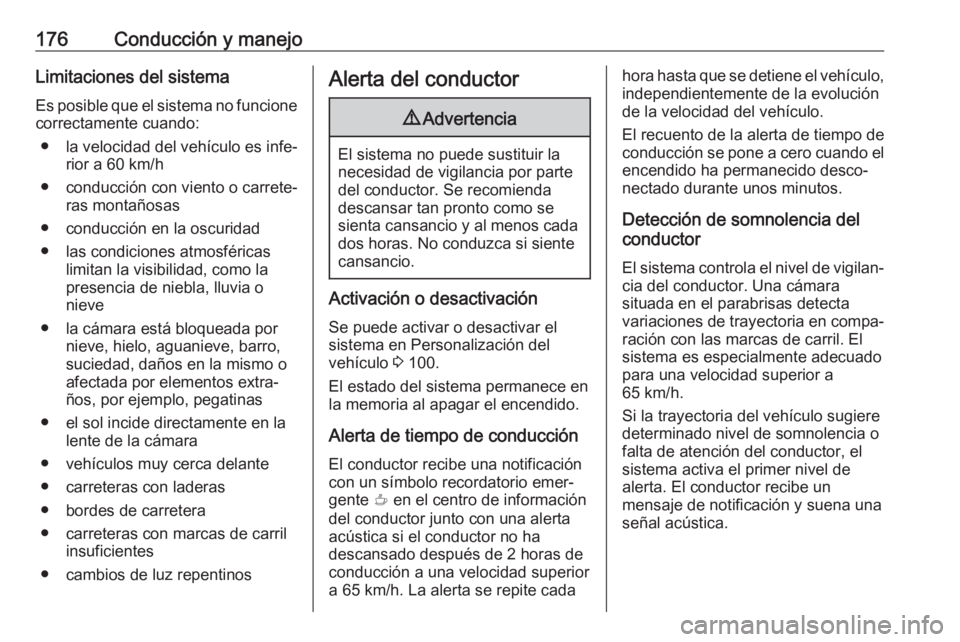 OPEL CROSSLAND X 2019.75 Manual de Instrucciones (in Spanish) 176Conducción y manejoLimitaciones del sistemaEs posible que el sistema no funcione
correctamente cuando:
● la velocidad del vehículo es infe‐ rior a 60 km/h
● conducción con viento o carrete OPEL CROSSLAND X 2019.75 Manual de Instrucciones (in Spanish) 176Conducción y manejoLimitaciones del sistemaEs posible que el sistema no funcione
correctamente cuando:
● la velocidad del vehículo es infe‐ rior a 60 km/h
● conducción con viento o carrete
