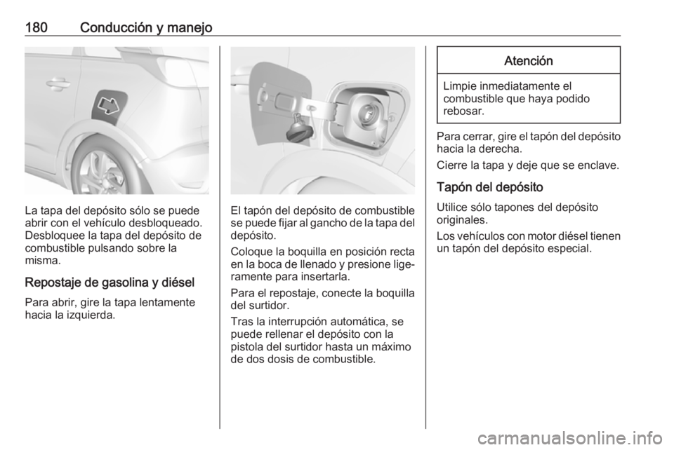 OPEL CROSSLAND X 2019.75 Manual de Instrucciones (in Spanish) 180Conducción y manejo
La tapa del depósito sólo se puede
abrir con el vehículo desbloqueado.
Desbloquee la tapa del depósito de
combustible pulsando sobre la
misma.
Repostaje de gasolina y diés OPEL CROSSLAND X 2019.75 Manual de Instrucciones (in Spanish) 180Conducción y manejo
La tapa del depósito sólo se puede
abrir con el vehículo desbloqueado.
Desbloquee la tapa del depósito de
combustible pulsando sobre la
misma.
Repostaje de gasolina y diés