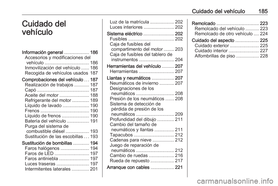 OPEL CROSSLAND X 2019.75  Manual de Instrucciones (in Spanish) Cuidado del vehículo185Cuidado del
vehículoInformación general ...................186
Accesorios y modificaciones del vehículo .................................. 186
Inmovilización del vehículo 