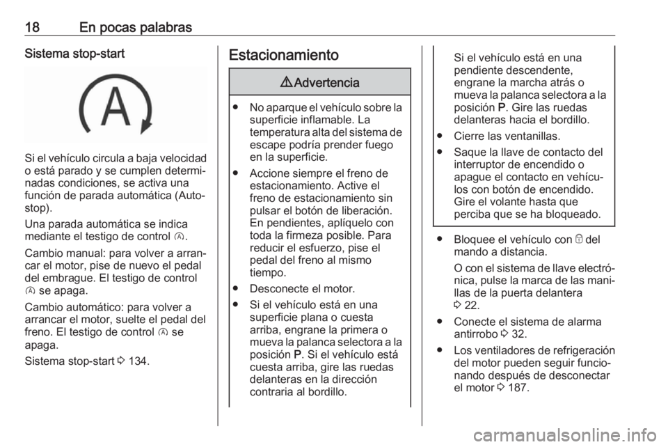 OPEL CROSSLAND X 2019.75  Manual de Instrucciones (in Spanish) 18En pocas palabrasSistema stop-start
Si el vehículo circula a baja velocidado está parado y se cumplen determi‐
nadas condiciones, se activa una
función de parada automática (Auto‐
stop).
Una