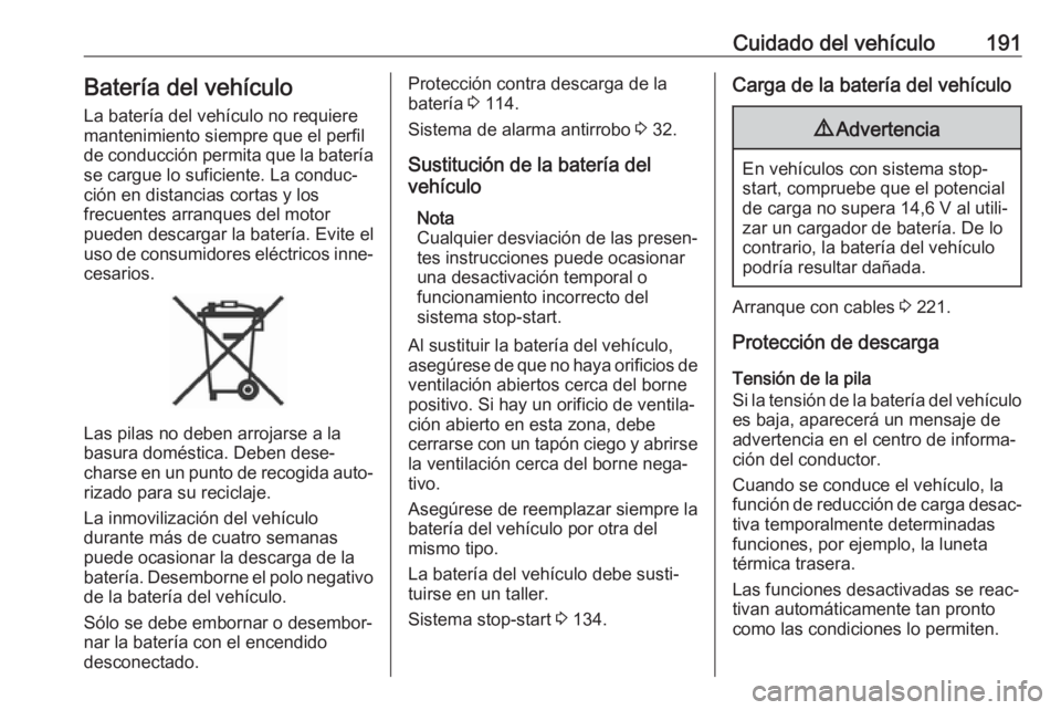 OPEL CROSSLAND X 2019.75  Manual de Instrucciones (in Spanish) Cuidado del vehículo191Batería del vehículo
La batería del vehículo no requiere
mantenimiento siempre que el perfil
de conducción permita que la batería
se cargue lo suficiente. La conduc‐
ci