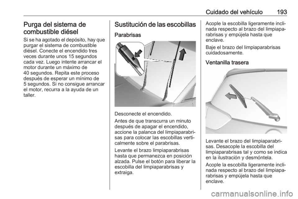 OPEL CROSSLAND X 2019.75 Manual de Instrucciones (in Spanish) Cuidado del vehículo193Purga del sistema de
combustible diésel
Si se ha agotado el depósito, hay que purgar el sistema de combustible
diésel. Conecte el encendido tres veces durante unos 15 segund OPEL CROSSLAND X 2019.75 Manual de Instrucciones (in Spanish) Cuidado del vehículo193Purga del sistema de
combustible diésel
Si se ha agotado el depósito, hay que purgar el sistema de combustible
diésel. Conecte el encendido tres veces durante unos 15 segund
