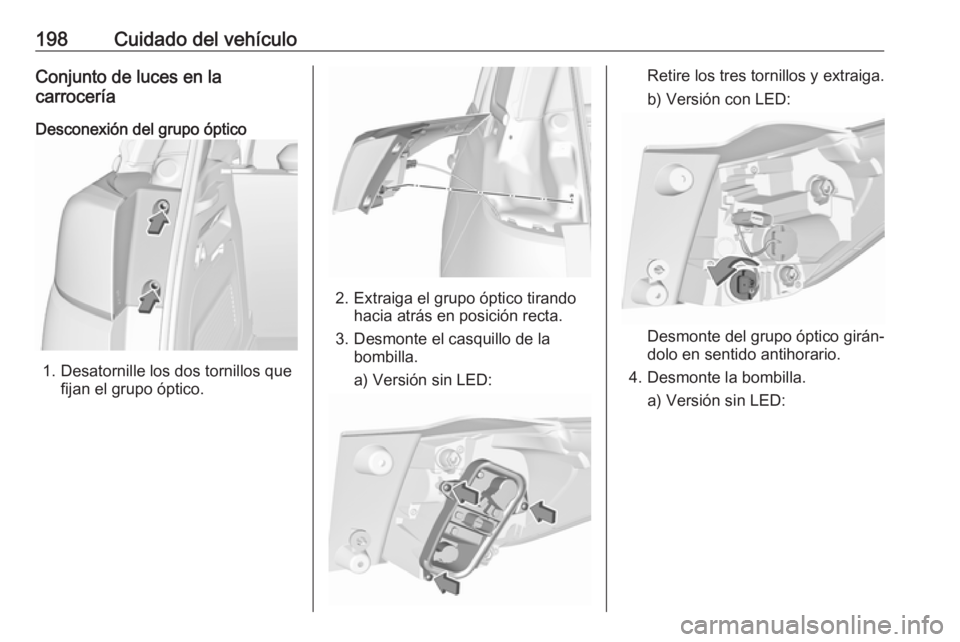 OPEL CROSSLAND X 2019.75 Manual de Instrucciones (in Spanish) 198Cuidado del vehículoConjunto de luces en la
carrocería
Desconexión del grupo óptico
1. Desatornille los dos tornillos que fijan el grupo óptico.
2. Extraiga el grupo óptico tirandohacia atrá OPEL CROSSLAND X 2019.75 Manual de Instrucciones (in Spanish) 198Cuidado del vehículoConjunto de luces en la
carrocería
Desconexión del grupo óptico
1. Desatornille los dos tornillos que fijan el grupo óptico.
2. Extraiga el grupo óptico tirandohacia atrá