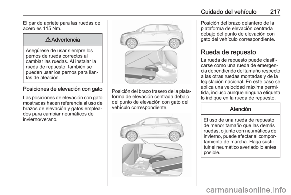 OPEL CROSSLAND X 2019.75 Manual de Instrucciones (in Spanish) Cuidado del vehículo217El par de apriete para las ruedas de
acero es 115 Nm.9 Advertencia
Asegúrese de usar siempre los
pernos de rueda correctos al
cambiar las ruedas. Al instalar la
rueda de repue OPEL CROSSLAND X 2019.75 Manual de Instrucciones (in Spanish) Cuidado del vehículo217El par de apriete para las ruedas de
acero es 115 Nm.9 Advertencia
Asegúrese de usar siempre los
pernos de rueda correctos al
cambiar las ruedas. Al instalar la
rueda de repue