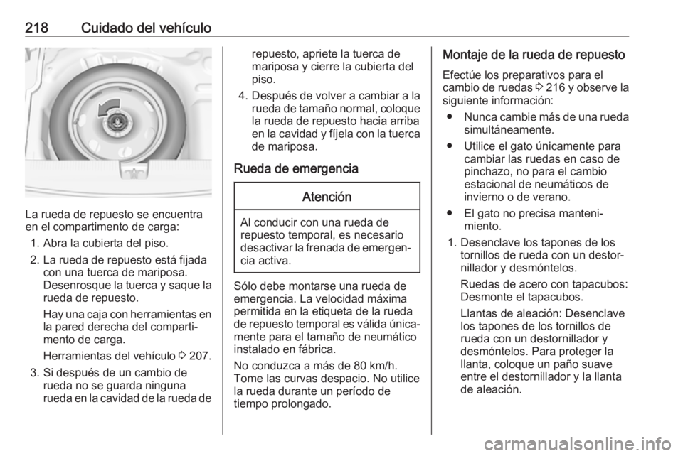 OPEL CROSSLAND X 2019.75 Manual de Instrucciones (in Spanish) 218Cuidado del vehículo
La rueda de repuesto se encuentra
en el compartimento de carga:
1. Abra la cubierta del piso.
2. La rueda de repuesto está fijada con una tuerca de mariposa.
Desenrosque la t OPEL CROSSLAND X 2019.75 Manual de Instrucciones (in Spanish) 218Cuidado del vehículo
La rueda de repuesto se encuentra
en el compartimento de carga:
1. Abra la cubierta del piso.
2. La rueda de repuesto está fijada con una tuerca de mariposa.
Desenrosque la t