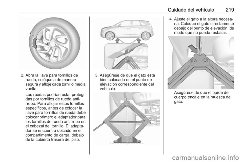 OPEL CROSSLAND X 2019.75 Manual de Instrucciones (in Spanish) Cuidado del vehículo219
2. Abra la llave para tornillos derueda, colóquela de manera
segura y afloje cada tornillo media
vuelta.
Las ruedas podrían estar protegi‐
das por tornillos de rueda anti OPEL CROSSLAND X 2019.75 Manual de Instrucciones (in Spanish) Cuidado del vehículo219
2. Abra la llave para tornillos derueda, colóquela de manera
segura y afloje cada tornillo media
vuelta.
Las ruedas podrían estar protegi‐
das por tornillos de rueda anti