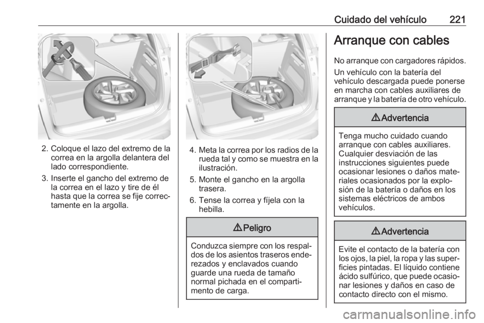 OPEL CROSSLAND X 2019.75 Manual de Instrucciones (in Spanish) Cuidado del vehículo221
2.Coloque el lazo del extremo de la
correa en la argolla delantera del
lado correspondiente.
3. Inserte el gancho del extremo de la correa en el lazo y tire de él
hasta que l OPEL CROSSLAND X 2019.75 Manual de Instrucciones (in Spanish) Cuidado del vehículo221
2.Coloque el lazo del extremo de la
correa en la argolla delantera del
lado correspondiente.
3. Inserte el gancho del extremo de la correa en el lazo y tire de él
hasta que l