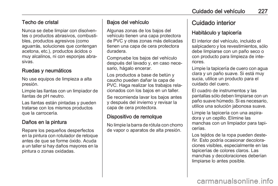 OPEL CROSSLAND X 2019.75 Manual de Instrucciones (in Spanish) Cuidado del vehículo227Techo de cristalNunca se debe limpiar con disolven‐
tes o productos abrasivos, combusti‐
bles, productos agresivos (como
aguarrás, soluciones que contengan
acetona, etc.), OPEL CROSSLAND X 2019.75 Manual de Instrucciones (in Spanish) Cuidado del vehículo227Techo de cristalNunca se debe limpiar con disolven‐
tes o productos abrasivos, combusti‐
bles, productos agresivos (como
aguarrás, soluciones que contengan
acetona, etc.),