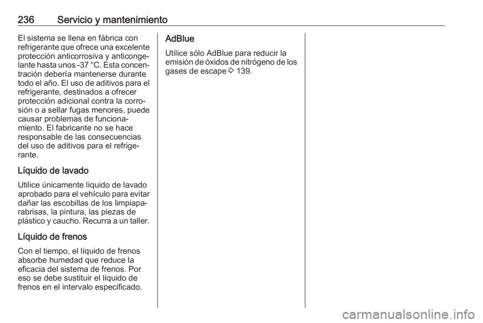 OPEL CROSSLAND X 2019.75 Manual de Instrucciones (in Spanish) 236Servicio y mantenimientoEl sistema se llena en fábrica con
refrigerante que ofrece una excelente
protección anticorrosiva y anticonge‐
lante hasta unos -37 °C. Esta concen‐
tración debería OPEL CROSSLAND X 2019.75 Manual de Instrucciones (in Spanish) 236Servicio y mantenimientoEl sistema se llena en fábrica con
refrigerante que ofrece una excelente
protección anticorrosiva y anticonge‐
lante hasta unos -37 °C. Esta concen‐
tración debería